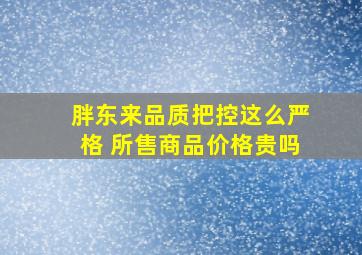 胖东来品质把控这么严格 所售商品价格贵吗